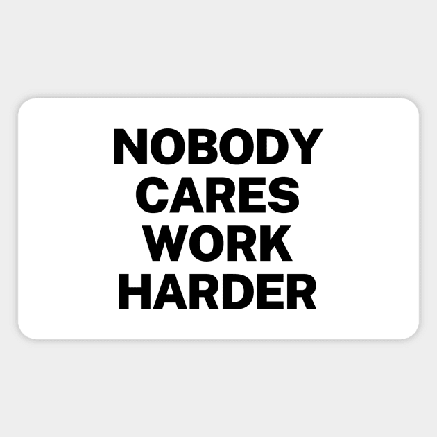 Nobody cares, work harder Magnet by Word and Saying